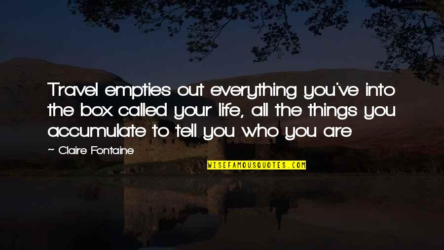 Coaches Inspiring Quotes By Claire Fontaine: Travel empties out everything you've into the box