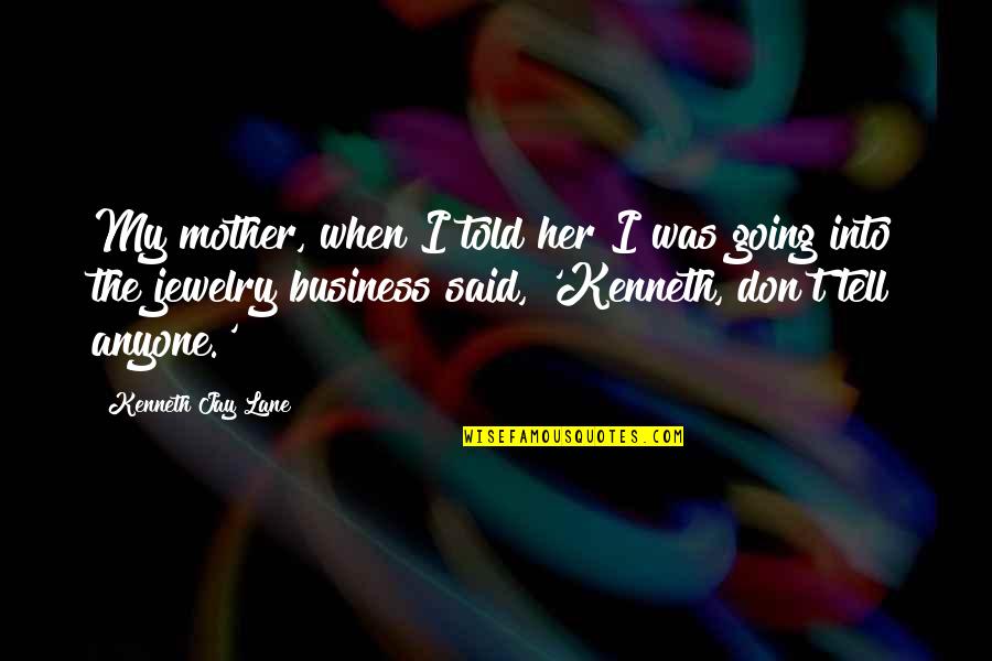 Coaches Inspiring Quotes By Kenneth Jay Lane: My mother, when I told her I was