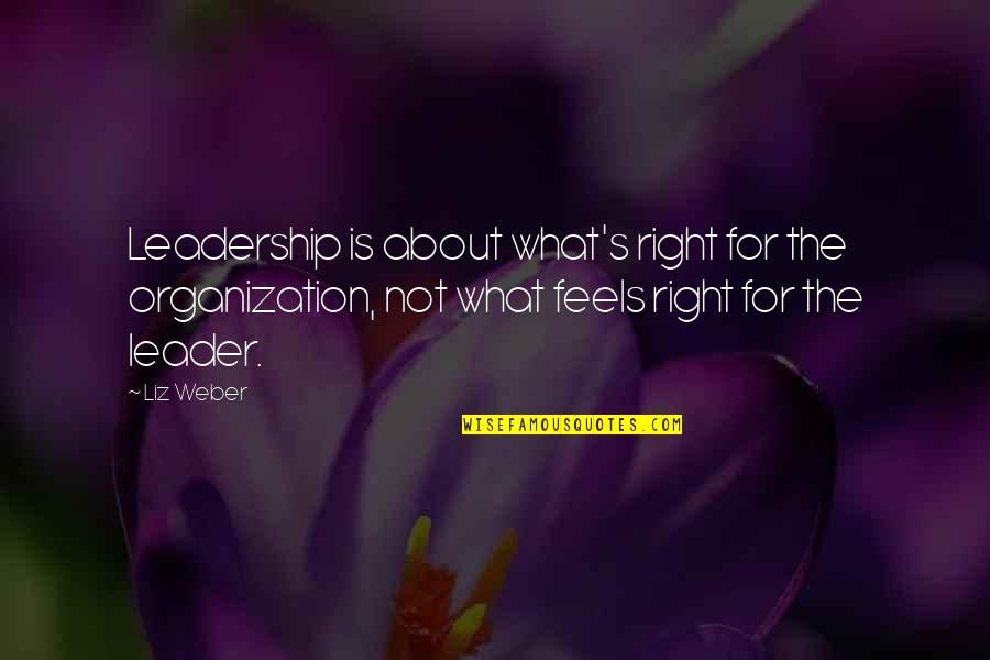 Coaching And Development Quotes By Liz Weber: Leadership is about what's right for the organization,