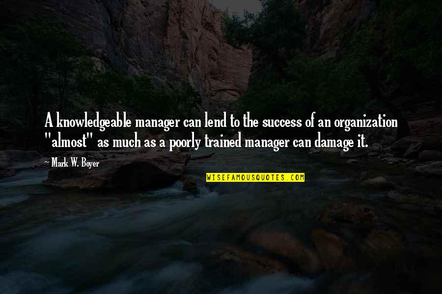 Coaching And Development Quotes By Mark W. Boyer: A knowledgeable manager can lend to the success