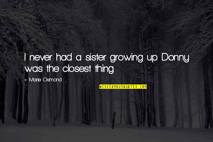 Coaching And Parents Quotes By Marie Osmond: I never had a sister growing up. Donny