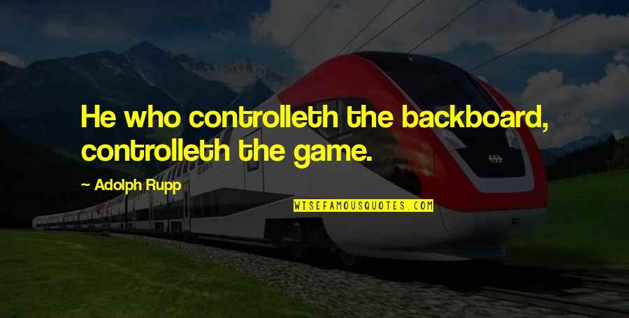 Coaching Basketball Quotes By Adolph Rupp: He who controlleth the backboard, controlleth the game.