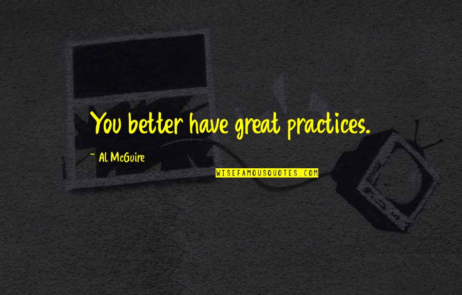 Coaching Basketball Quotes By Al McGuire: You better have great practices.