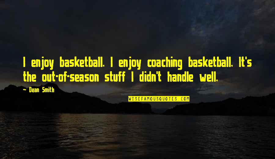 Coaching Basketball Quotes By Dean Smith: I enjoy basketball. I enjoy coaching basketball. It's