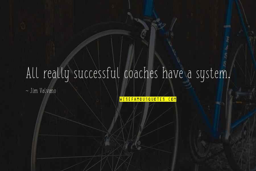 Coaching Basketball Quotes By Jim Valvano: All really successful coaches have a system.