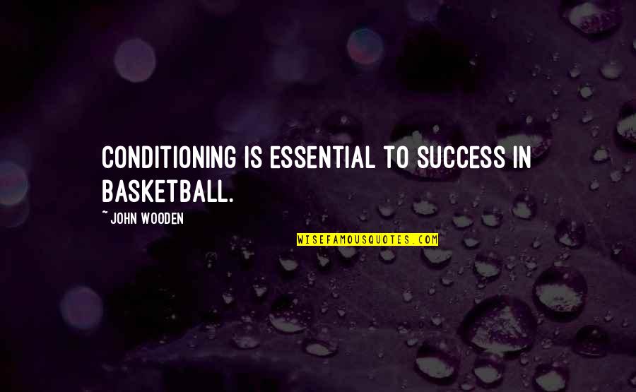 Coaching Basketball Quotes By John Wooden: Conditioning is essential to success in basketball.