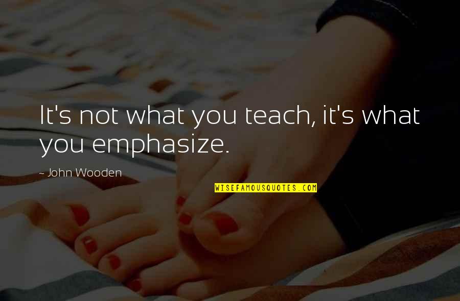 Coaching Basketball Quotes By John Wooden: It's not what you teach, it's what you