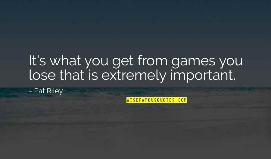Coaching Basketball Quotes By Pat Riley: It's what you get from games you lose