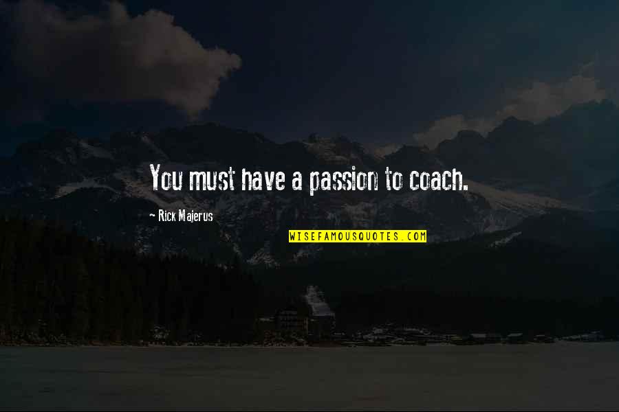 Coaching Basketball Quotes By Rick Majerus: You must have a passion to coach.