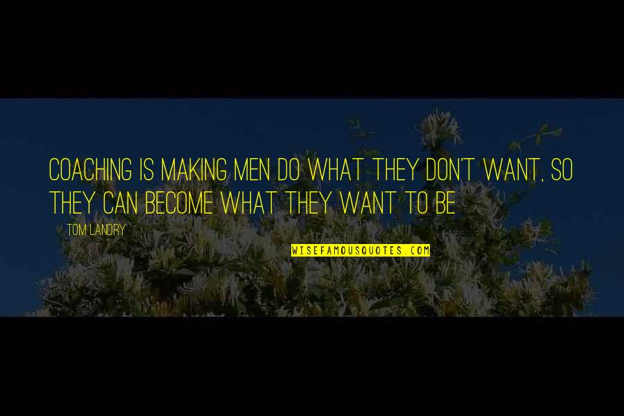 Coaching Basketball Quotes By Tom Landry: Coaching is making men do what they don't