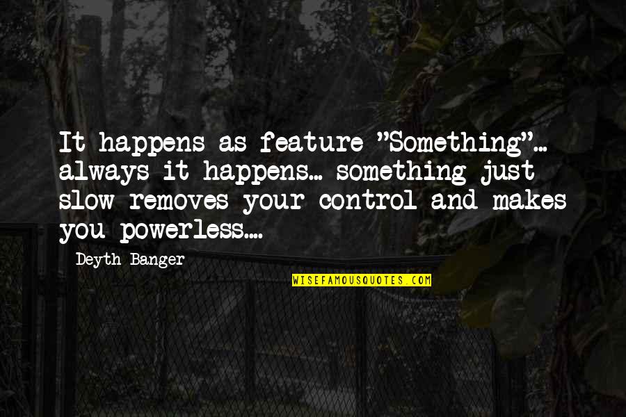 Coaching Center Quotes By Deyth Banger: It happens as feature "Something"... always it happens...