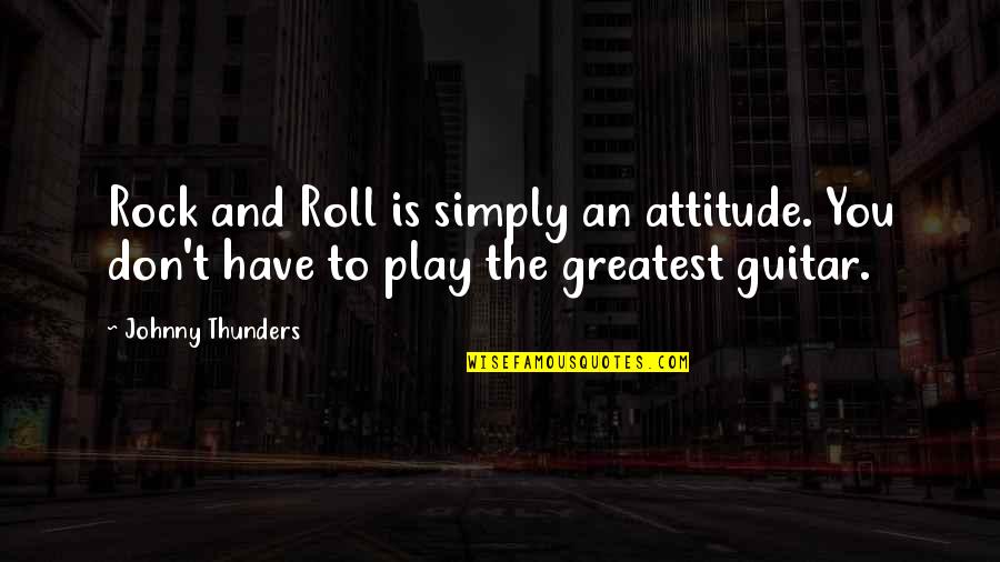 Coaching Center Quotes By Johnny Thunders: Rock and Roll is simply an attitude. You