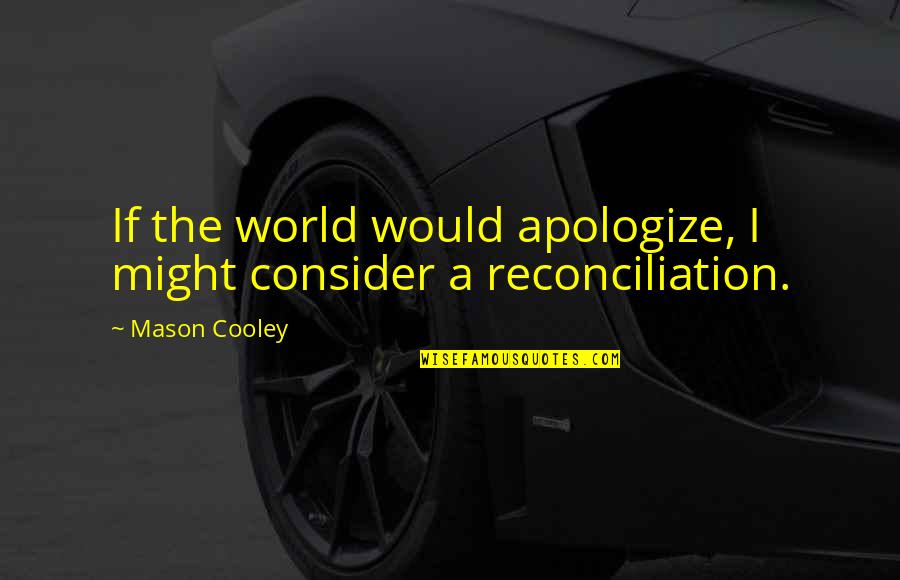 Coaching Institute Quotes By Mason Cooley: If the world would apologize, I might consider