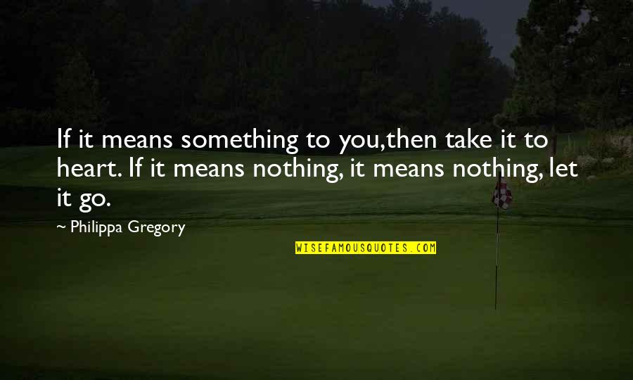 Coaching Is A Thankless Job Quotes By Philippa Gregory: If it means something to you,then take it