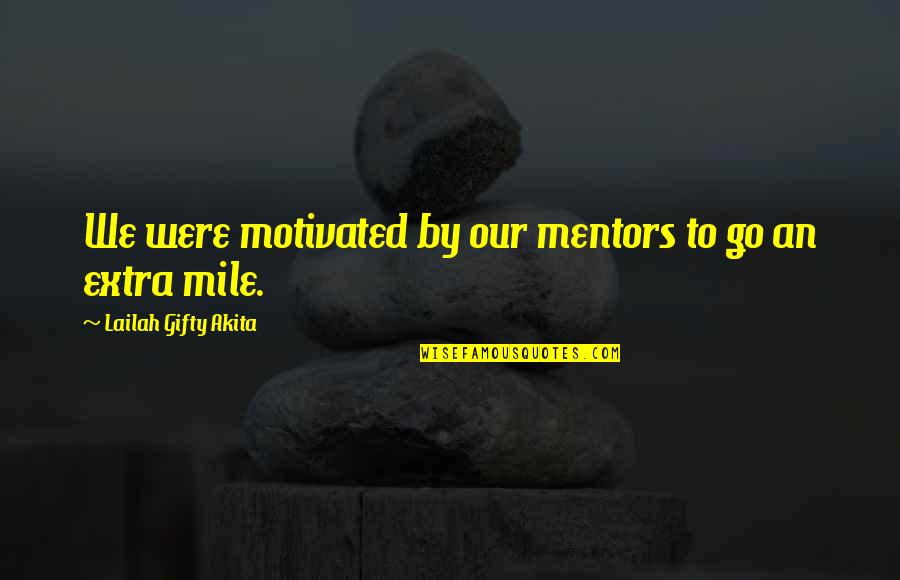 Coaching Mentoring Quotes By Lailah Gifty Akita: We were motivated by our mentors to go