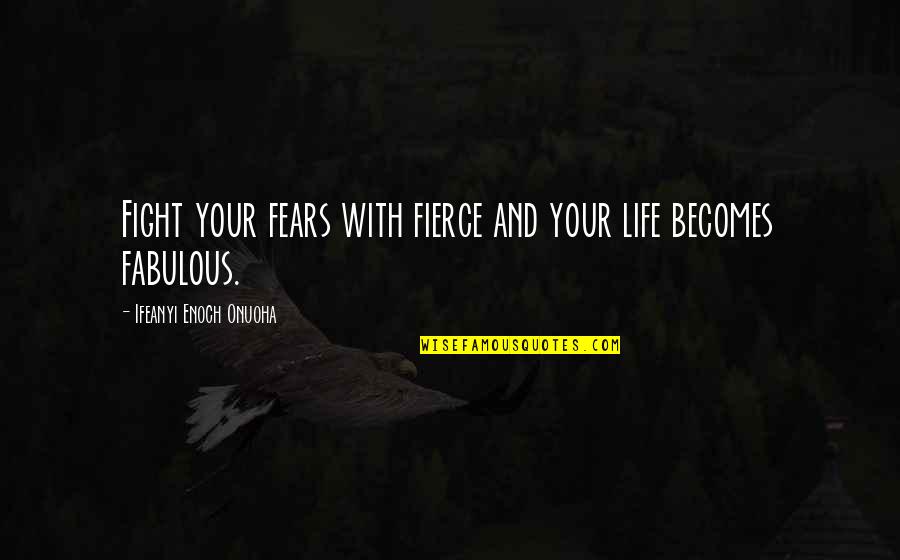 Coaching Motivation Quotes By Ifeanyi Enoch Onuoha: Fight your fears with fierce and your life