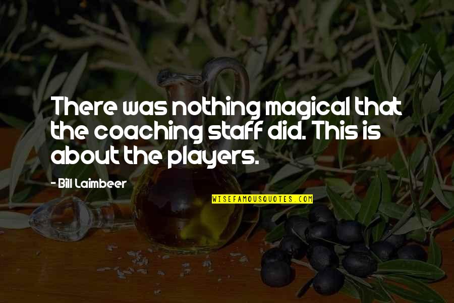 Coaching Staff Quotes By Bill Laimbeer: There was nothing magical that the coaching staff