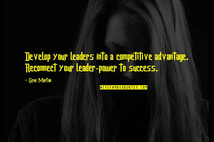 Coaching Success Quotes By Gene Morton: Develop your leaders into a competitive advantage. Reconnect