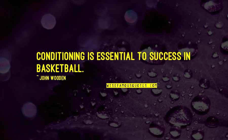 Coaching Success Quotes By John Wooden: Conditioning is essential to success in basketball.