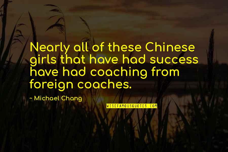 Coaching Success Quotes By Michael Chang: Nearly all of these Chinese girls that have