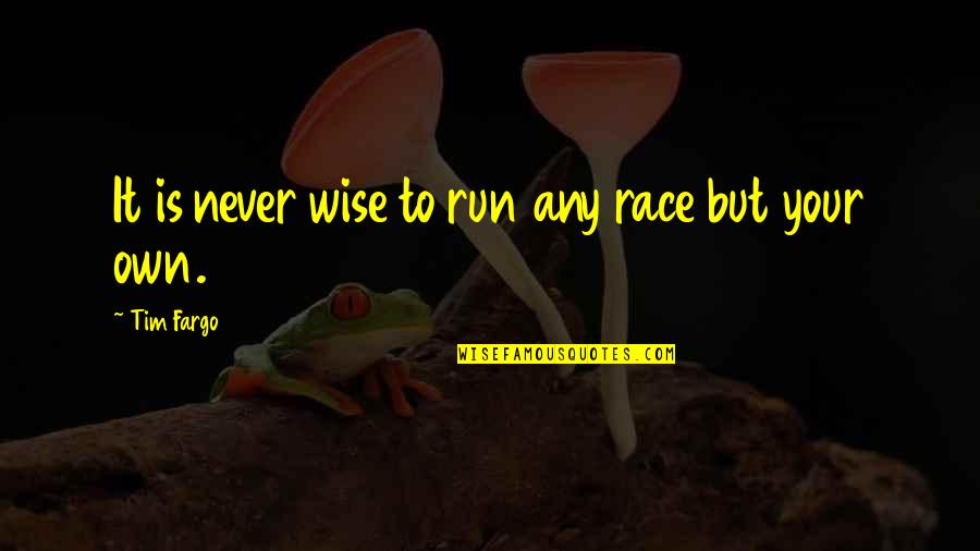 Coaching Success Quotes By Tim Fargo: It is never wise to run any race