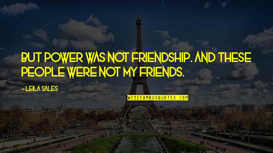 Coaching Youth Basketball Quotes By Leila Sales: But power was not friendship. And these people