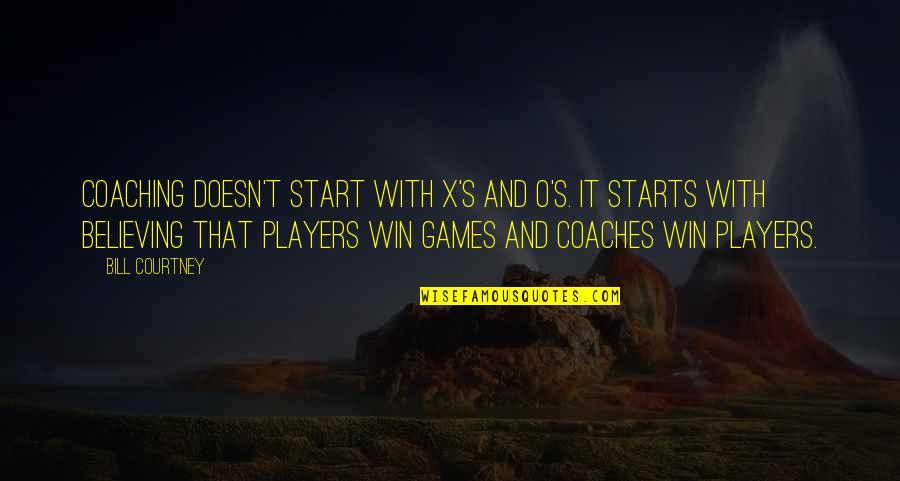 Coaching's Quotes By Bill Courtney: Coaching doesn't start with X's and O's. It