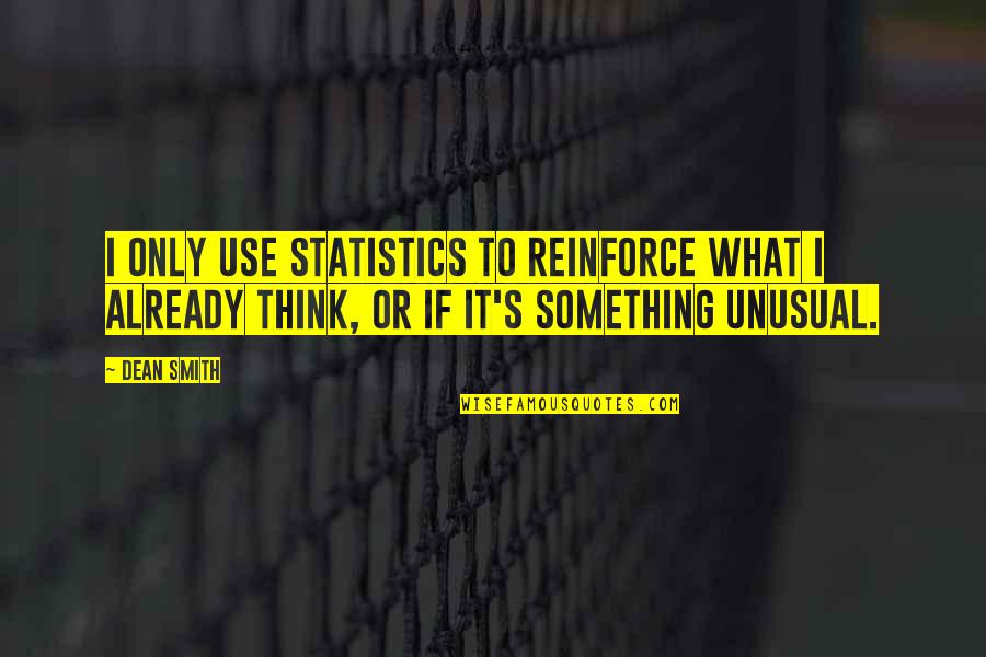 Coaching's Quotes By Dean Smith: I only use statistics to reinforce what I