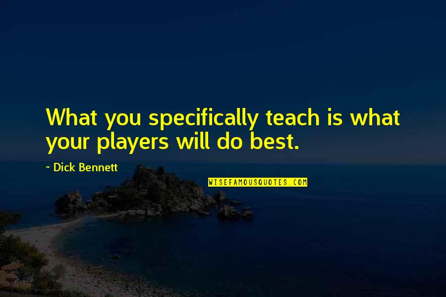 Coaching's Quotes By Dick Bennett: What you specifically teach is what your players