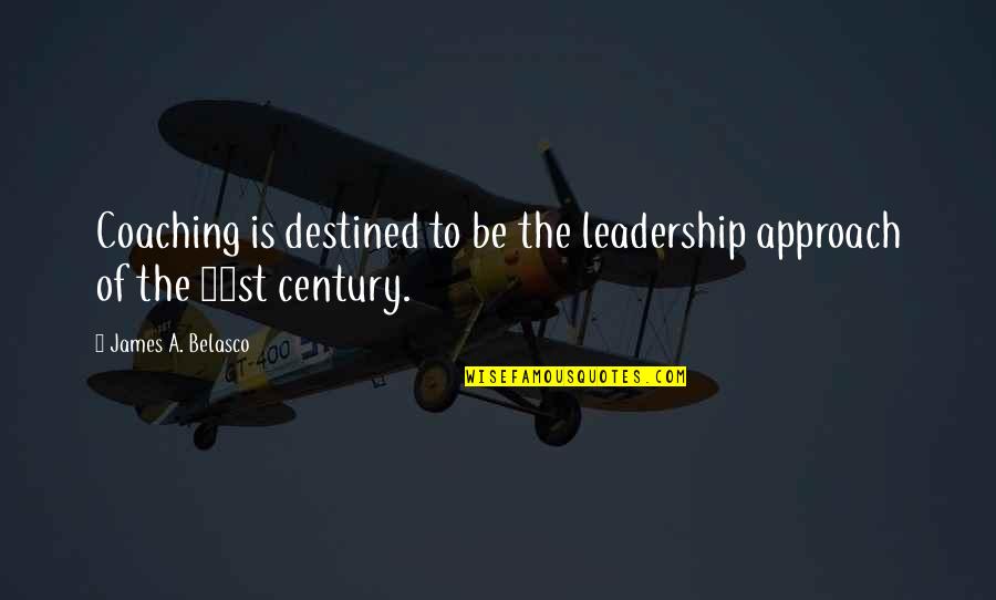 Coaching's Quotes By James A. Belasco: Coaching is destined to be the leadership approach