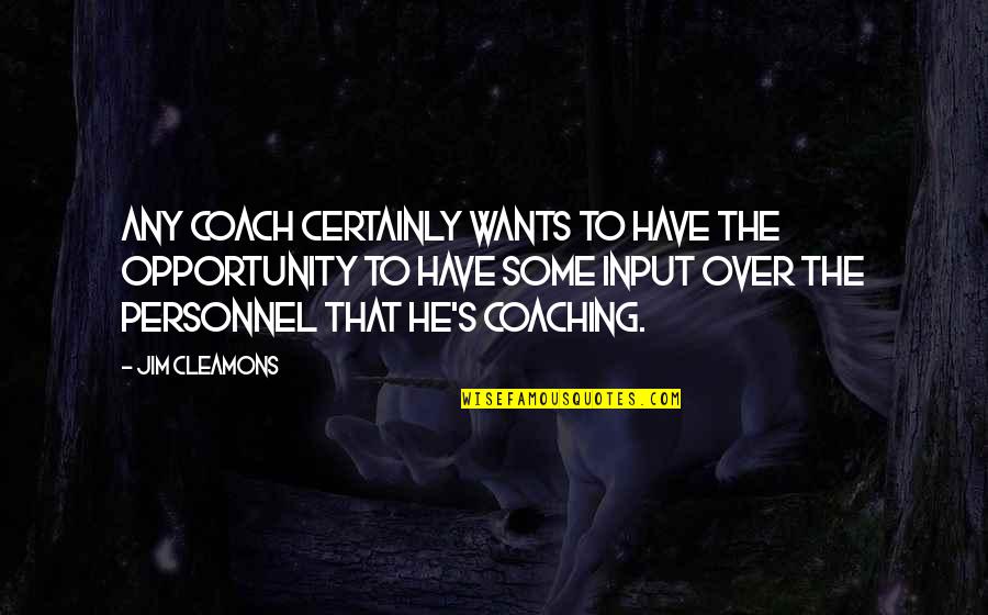 Coaching's Quotes By Jim Cleamons: Any coach certainly wants to have the opportunity