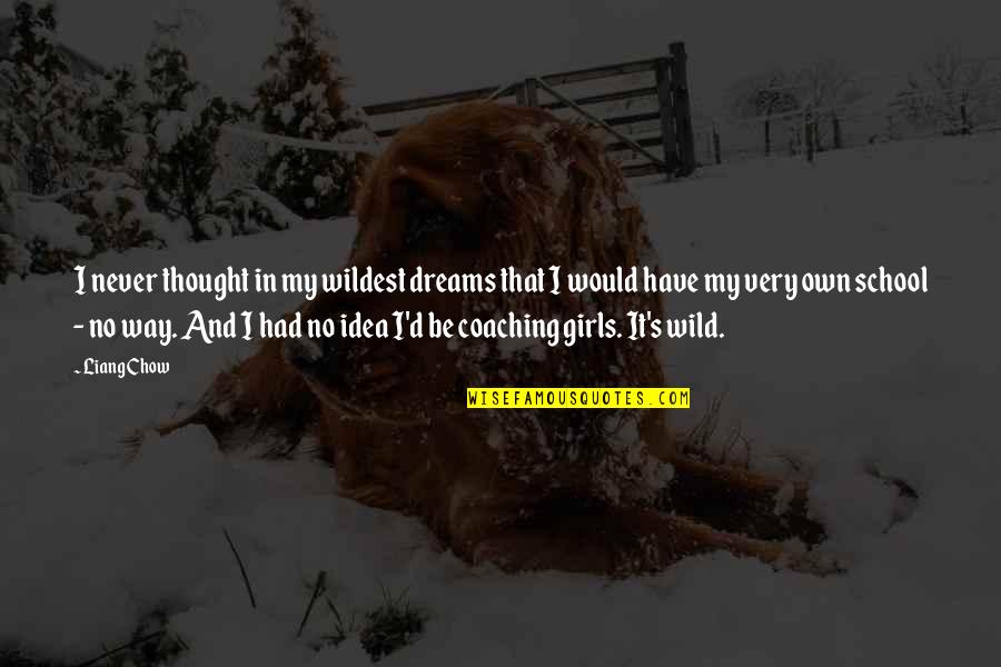 Coaching's Quotes By Liang Chow: I never thought in my wildest dreams that