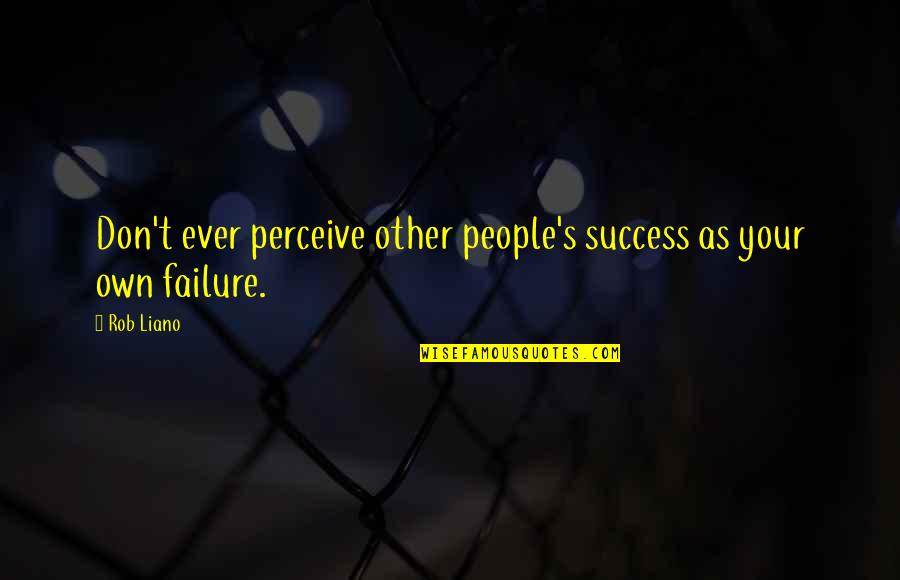 Coaching's Quotes By Rob Liano: Don't ever perceive other people's success as your