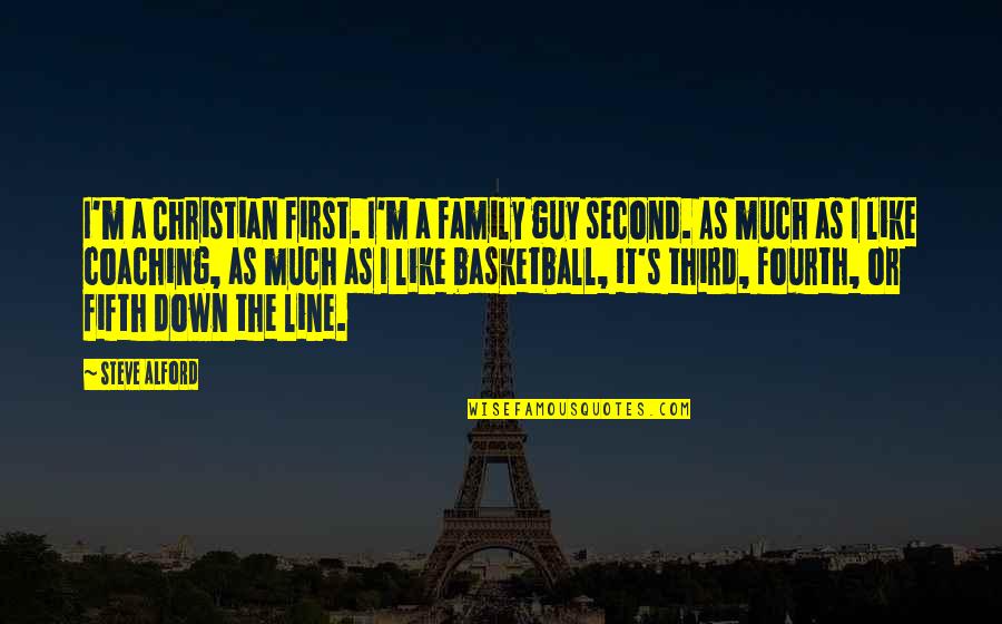 Coaching's Quotes By Steve Alford: I'm a Christian first. I'm a family guy