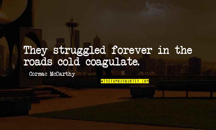 Coagulate Quotes By Cormac McCarthy: They struggled forever in the roads cold coagulate.