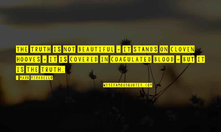 Coagulated Quotes By Mark Mirabello: The truth is not beautiful - it stands