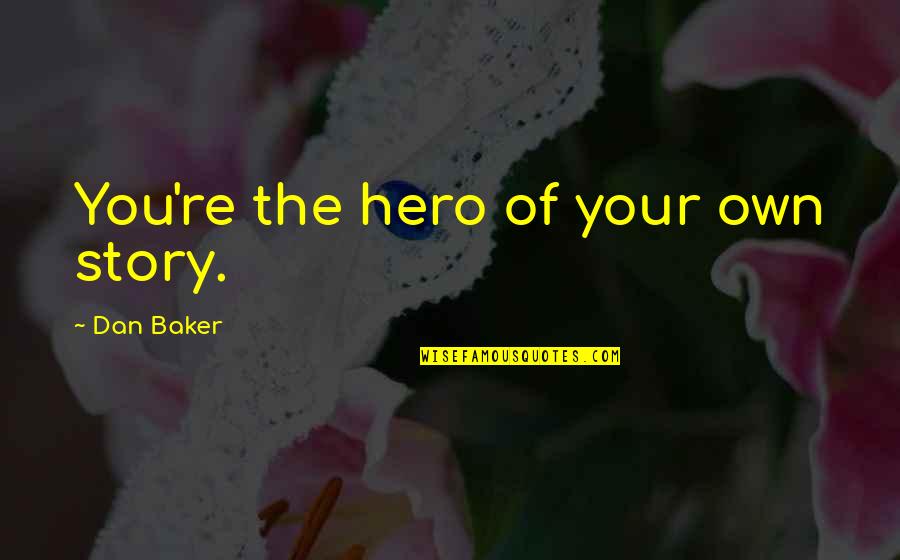 Coagulating Foam Quotes By Dan Baker: You're the hero of your own story.