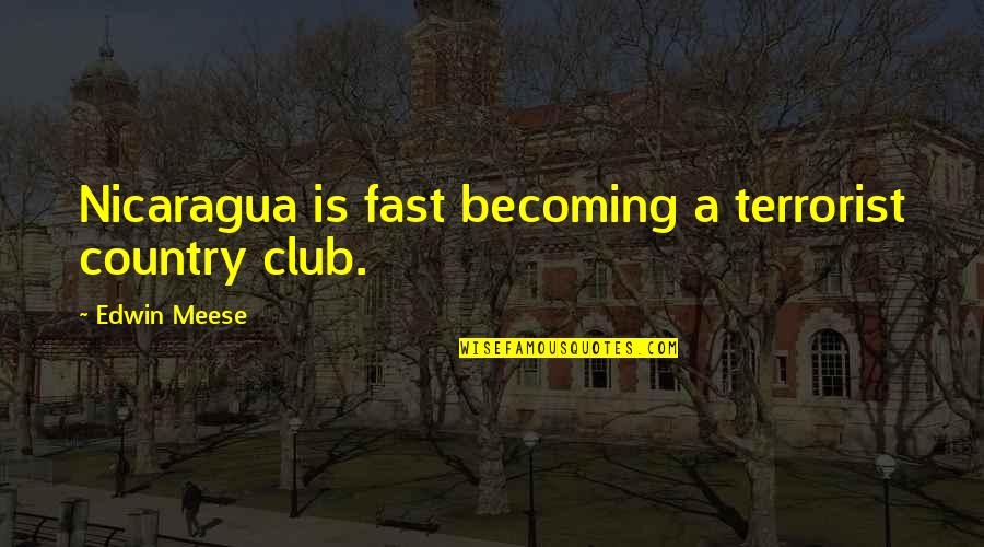 Coagulating Foam Quotes By Edwin Meese: Nicaragua is fast becoming a terrorist country club.