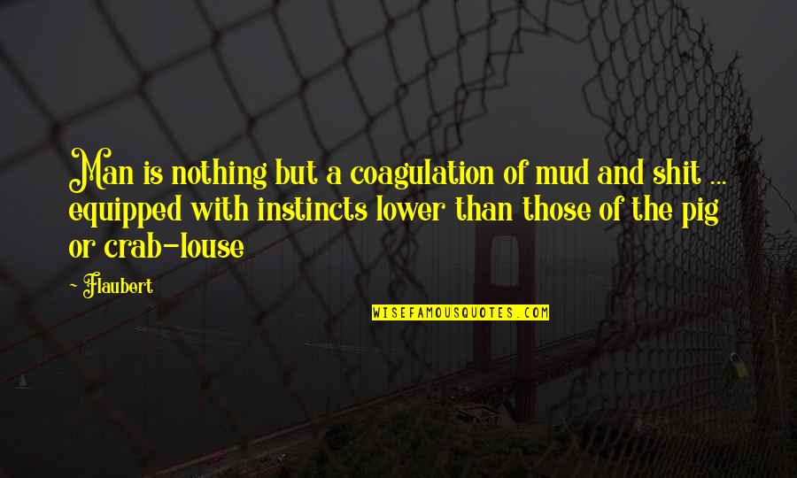 Coagulation Quotes By Flaubert: Man is nothing but a coagulation of mud