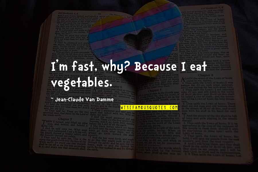 Coagulation Quotes By Jean-Claude Van Damme: I'm fast, why? Because I eat vegetables.