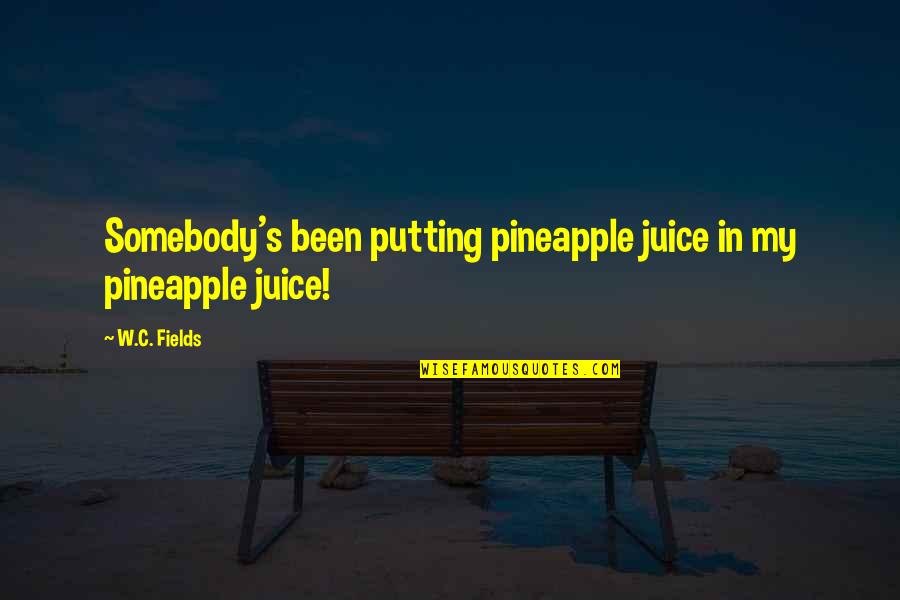 Coagulum Central Quotes By W.C. Fields: Somebody's been putting pineapple juice in my pineapple