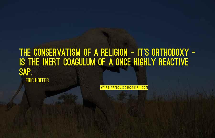 Coagulum Quotes By Eric Hoffer: The conservatism of a religion - it's orthodoxy Coagulum Quotes By Eric Hoffer: The conservatism of a religion - it's orthodoxy