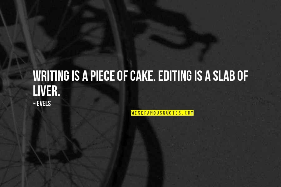 Coaja De Ceapa Quotes By Evels: Writing is a piece of cake. Editing is