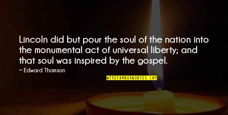 Coaker Academy Quotes By Edward Thomson: Lincoln did but pour the soul of the