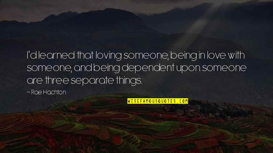 Coaker Academy Quotes By Rae Hachton: I'd learned that loving someone, being in love
