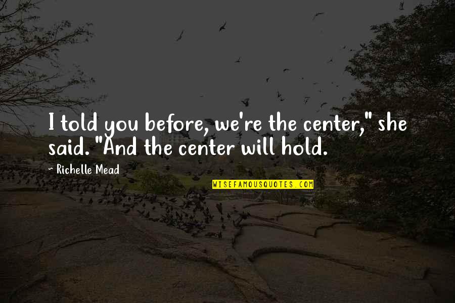 Coakers Walk Quotes By Richelle Mead: I told you before, we're the center," she