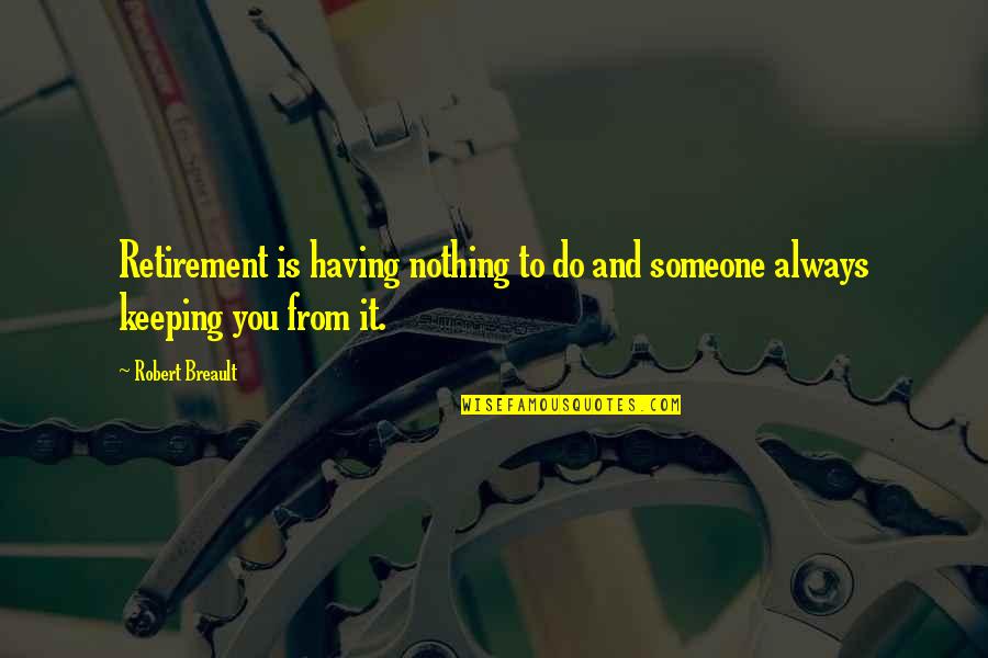 Coal Dust Mask Quotes By Robert Breault: Retirement is having nothing to do and someone