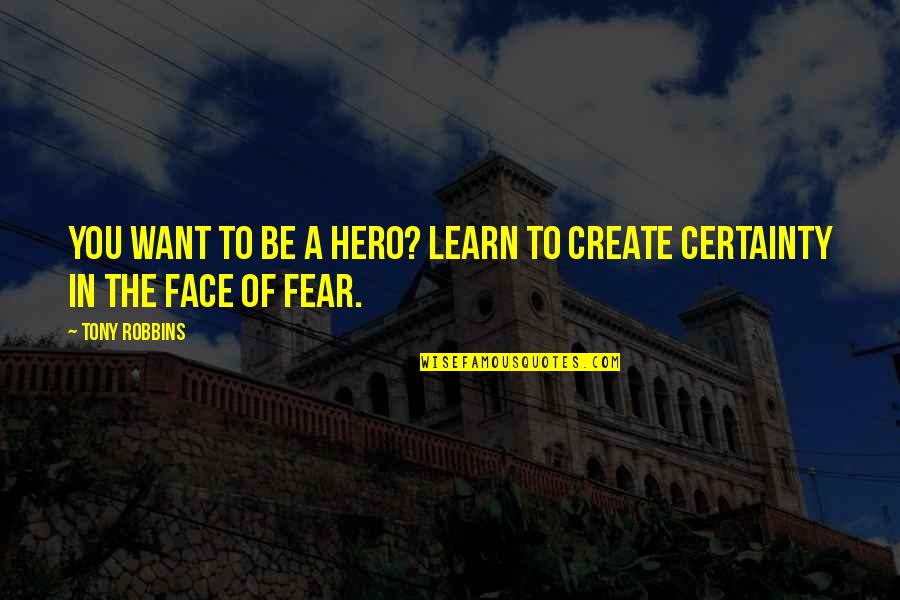 Coal Dust Mask Quotes By Tony Robbins: You want to be a hero? Learn to
