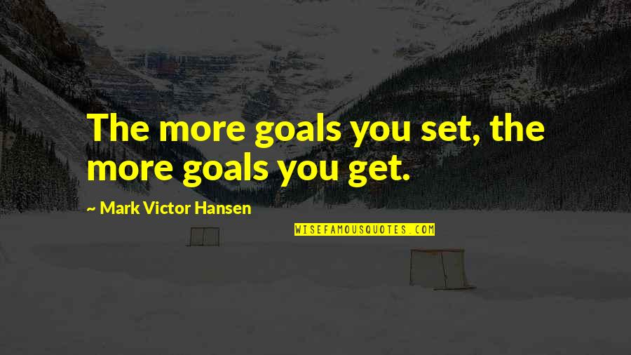 Coal Miner Girlfriend Quotes By Mark Victor Hansen: The more goals you set, the more goals