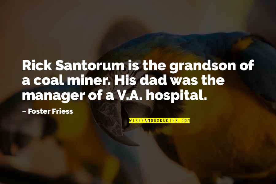 Coal Miner Quotes By Foster Friess: Rick Santorum is the grandson of a coal